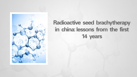 Radioactive seed brachytherapy in china: lessons from the first 14 years